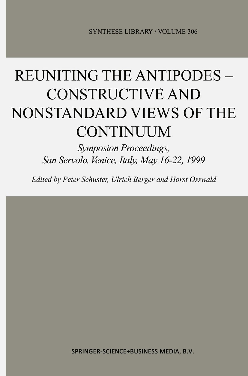 Titlebook: Reuniting the Antipodes - Constructive and Nonstandard Views of the Continuum; Symposium Proceeding Peter Schuster,Ulrich Berger,Horst Ossw Titlebook: Reuniting the Antipodes - Constructive and Nonstandard Views of the Continuum; Symposium Proceeding Peter Schuster,Ulrich Berger,Horst Ossw