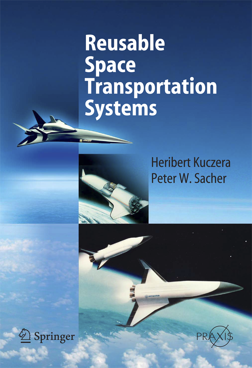 Titlebook: Reusable Space Transportation Systems; Heribert Kuczera,Peter W. Sacher Book 2011Latest edition Springer-Verlag Berlin Heidelberg 2011 Reu Titlebook: Reusable Space Transportation Systems; Heribert Kuczera,Peter W. Sacher Book 2011Latest edition Springer-Verlag Berlin Heidelberg 2011 Reu
