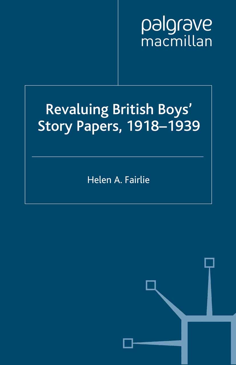 Titlebook: Revaluing British Boys‘ Story Papers, 1918-1939; Helen A. Fairlie Book 2014 Palgrave Macmillan, a division of Macmillan Publishers Limited Titlebook: Revaluing British Boys‘ Story Papers, 1918-1939; Helen A. Fairlie Book 2014 Palgrave Macmillan, a division of Macmillan Publishers Limited