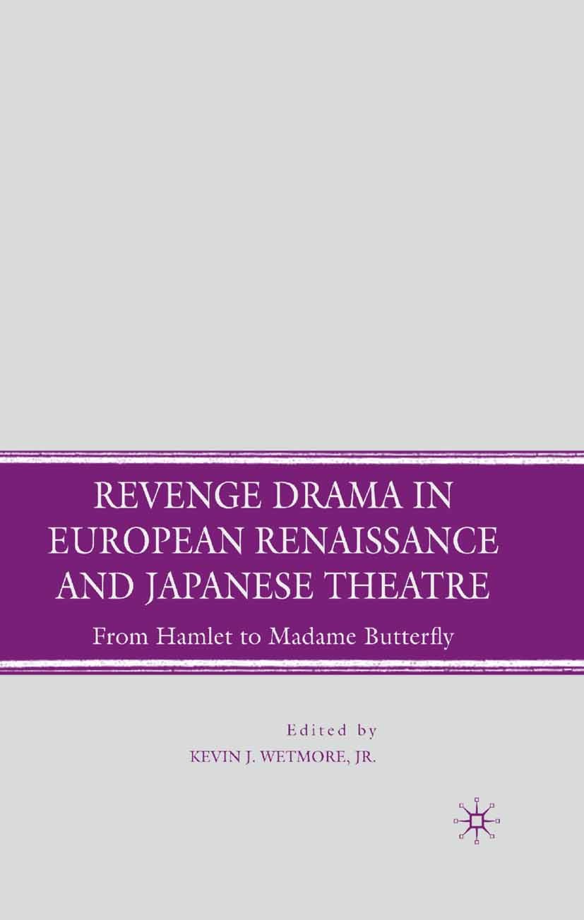 Titlebook: Revenge Drama in European Renaissance and Japanese Theatre; From Hamlet to Madam Kevin J. Wetmore Book 2008 Kevin J. Wetmore, Jr. 2008 dram Titlebook: Revenge Drama in European Renaissance and Japanese Theatre; From Hamlet to Madam Kevin J. Wetmore Book 2008 Kevin J. Wetmore, Jr. 2008 dram