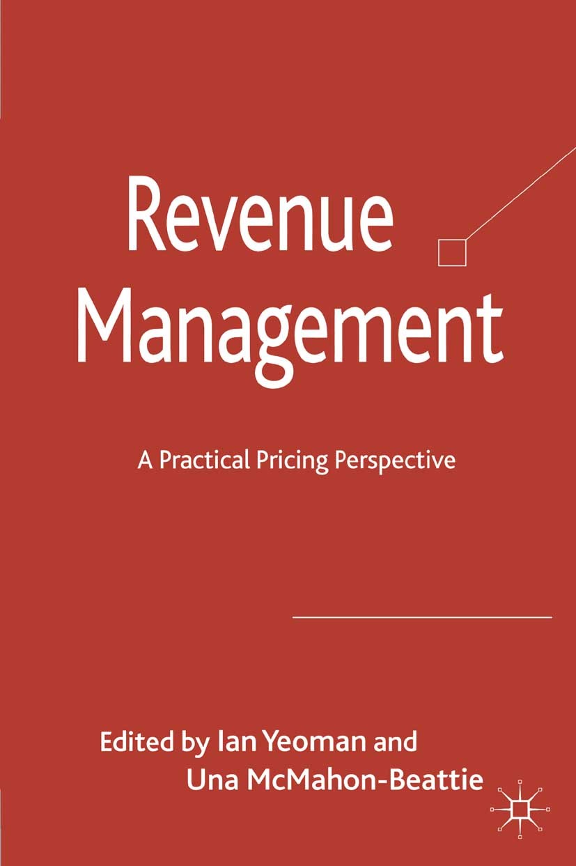 Titlebook: Revenue Management; A Practical Pricing Ian Yeoman (Associate Professor of Tourism Futures Book 2011 Palgrave Macmillan, a division of Mac Titlebook: Revenue Management; A Practical Pricing Ian Yeoman (Associate Professor of Tourism Futures Book 2011 Palgrave Macmillan, a division of Mac