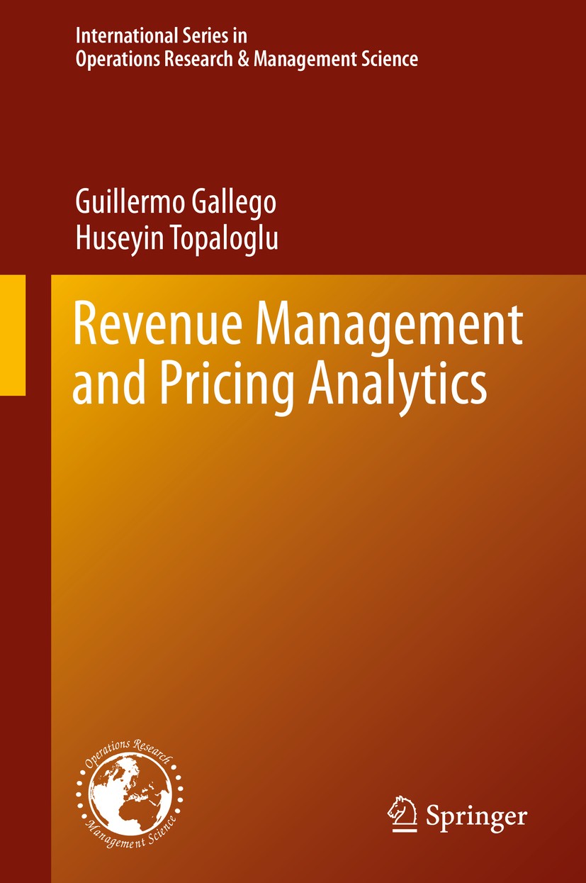 Titlebook: Revenue Management and Pricing Analytics; Guillermo Gallego,Huseyin Topaloglu Book 2019 Springer Science+Business Media, LLC, part of Spri Titlebook: Revenue Management and Pricing Analytics; Guillermo Gallego,Huseyin Topaloglu Book 2019 Springer Science+Business Media, LLC, part of Spri