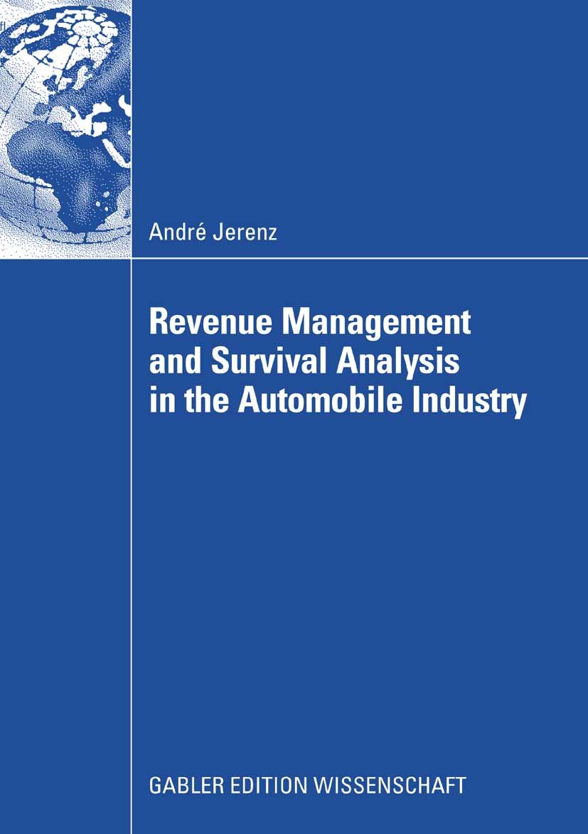 Titlebook: Revenue Management and Survival Analysis in the Automobile Industry; André Jerenz Book 2008 Gabler Verlag | Springer Fachmedien Wiesbaden Titlebook: Revenue Management and Survival Analysis in the Automobile Industry; André Jerenz Book 2008 Gabler Verlag | Springer Fachmedien Wiesbaden