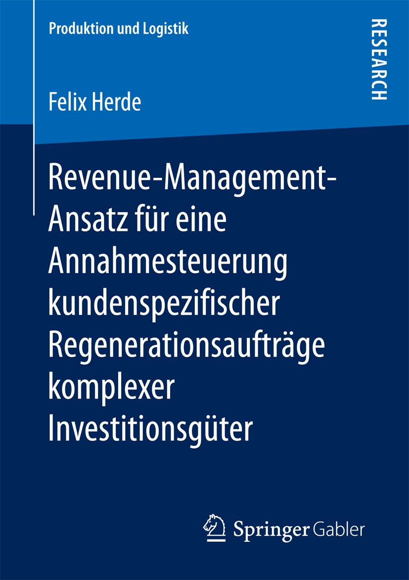 Titlebook: Revenue-Management-Ansatz für eine Annahmesteuerung kundenspezifischer Regenerationsaufträge komplex; Felix Herde Book 2018 Springer Fachm Titlebook: Revenue-Management-Ansatz für eine Annahmesteuerung kundenspezifischer Regenerationsaufträge komplex; Felix Herde Book 2018 Springer Fachm