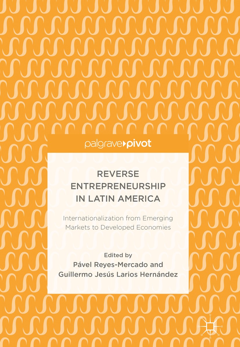 Titlebook: Reverse Entrepreneurship in Latin America; Internationalization Pável Reyes-Mercado,Guillermo Jesús Larios Hernánd Book 2019 The Editor(s) Titlebook: Reverse Entrepreneurship in Latin America; Internationalization Pável Reyes-Mercado,Guillermo Jesús Larios Hernánd Book 2019 The Editor(s)