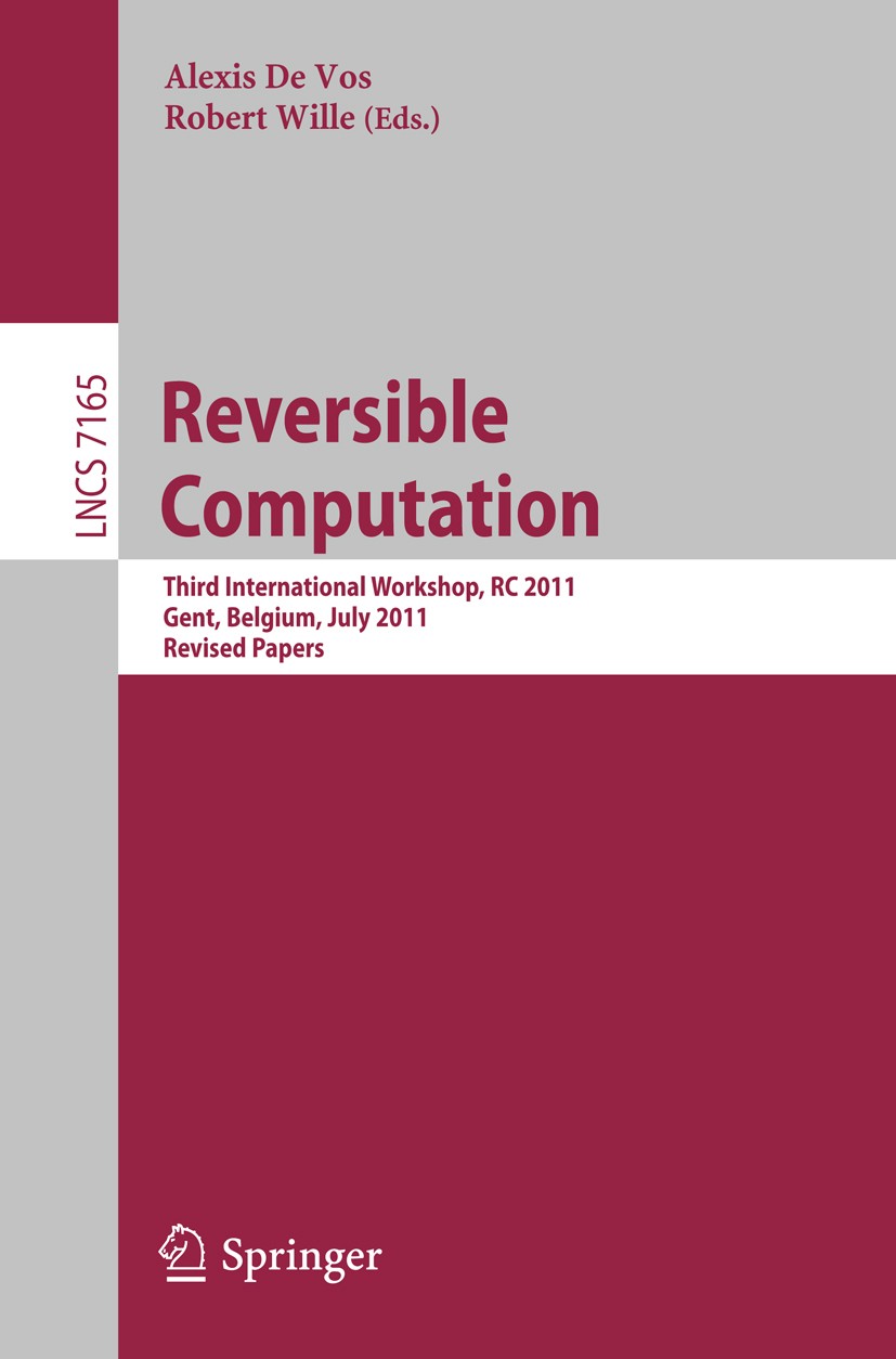 Titlebook: Reversible Computation; Third International Alexis Vos,Robert Wille Conference proceedings 2012 Springer-Verlag Berlin Heidelberg 2012 log Titlebook: Reversible Computation; Third International Alexis Vos,Robert Wille Conference proceedings 2012 Springer-Verlag Berlin Heidelberg 2012 log