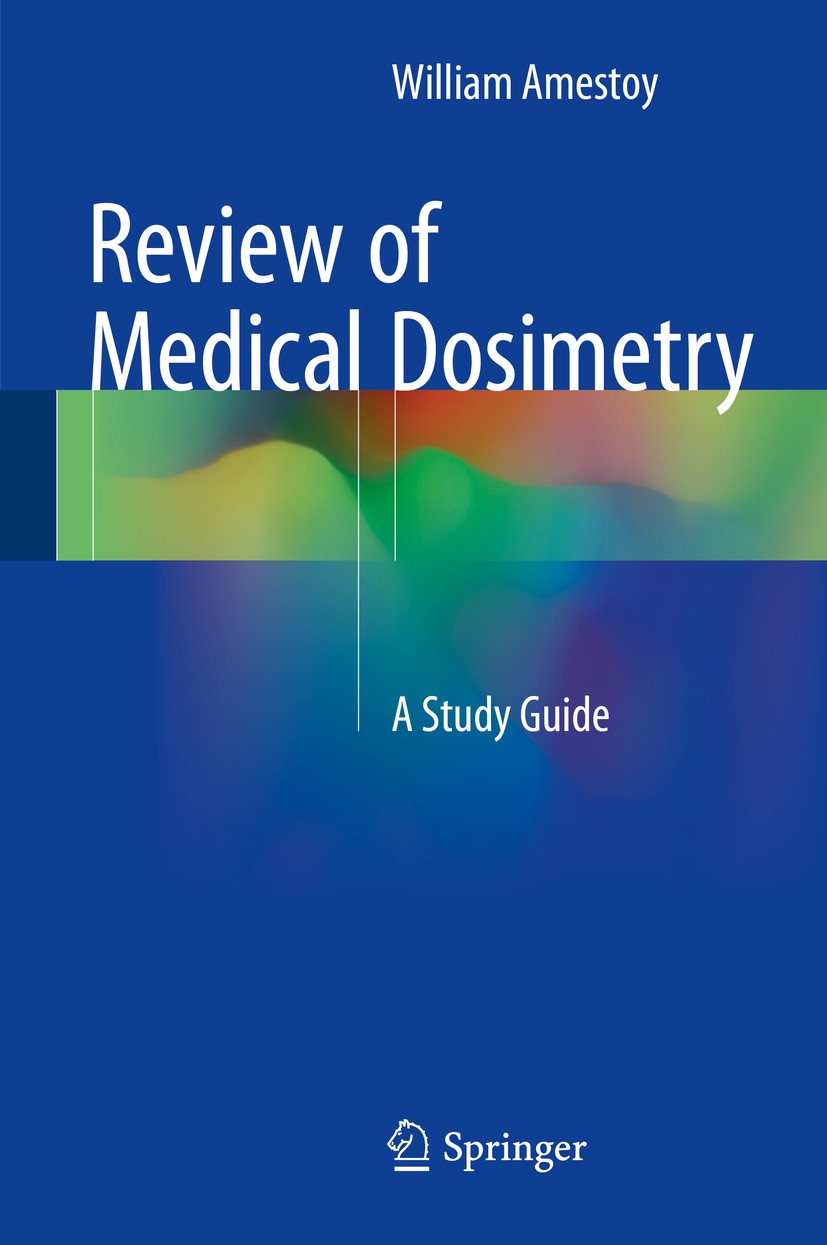 Titlebook: Review of Medical Dosimetry; A Study Guide William Amestoy Textbook 2015 Springer International Publishing Switzerland 2015 American Board Titlebook: Review of Medical Dosimetry; A Study Guide William Amestoy Textbook 2015 Springer International Publishing Switzerland 2015 American Board