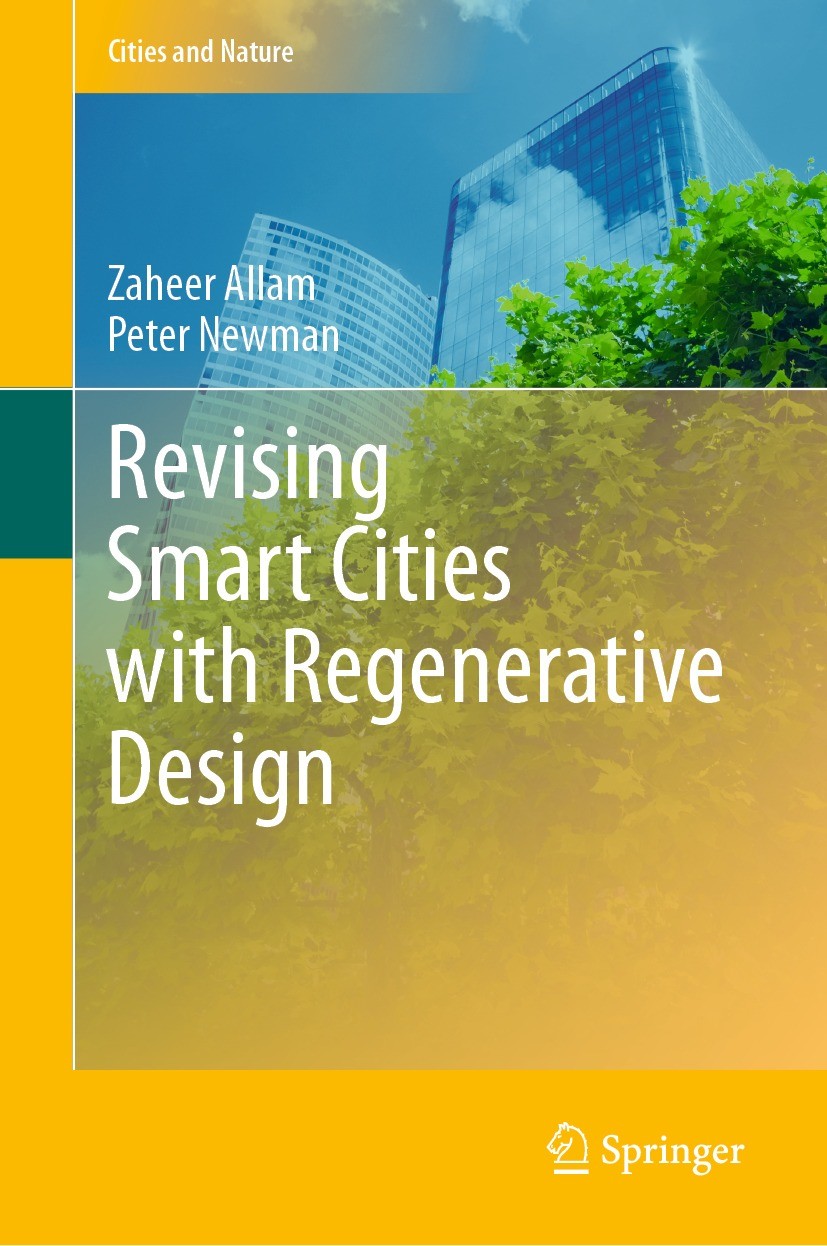 Titlebook: Revising Smart Cities with Regenerative Design; Zaheer Allam,Peter Newman Book 2023 Springer Nature Switzerland AG 2023 Smart Cities.Urban Titlebook: Revising Smart Cities with Regenerative Design; Zaheer Allam,Peter Newman Book 2023 Springer Nature Switzerland AG 2023 Smart Cities.Urban