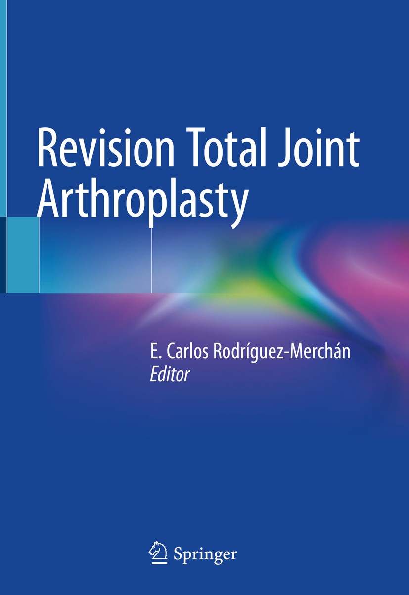 Titlebook: Revision Total Joint Arthroplasty; E. Carlos Rodríguez-Merchán Book 2020 Springer Nature Switzerland AG 2020 Joint replacement.orthopedic Titlebook: Revision Total Joint Arthroplasty; E. Carlos Rodríguez-Merchán Book 2020 Springer Nature Switzerland AG 2020 Joint replacement.orthopedic