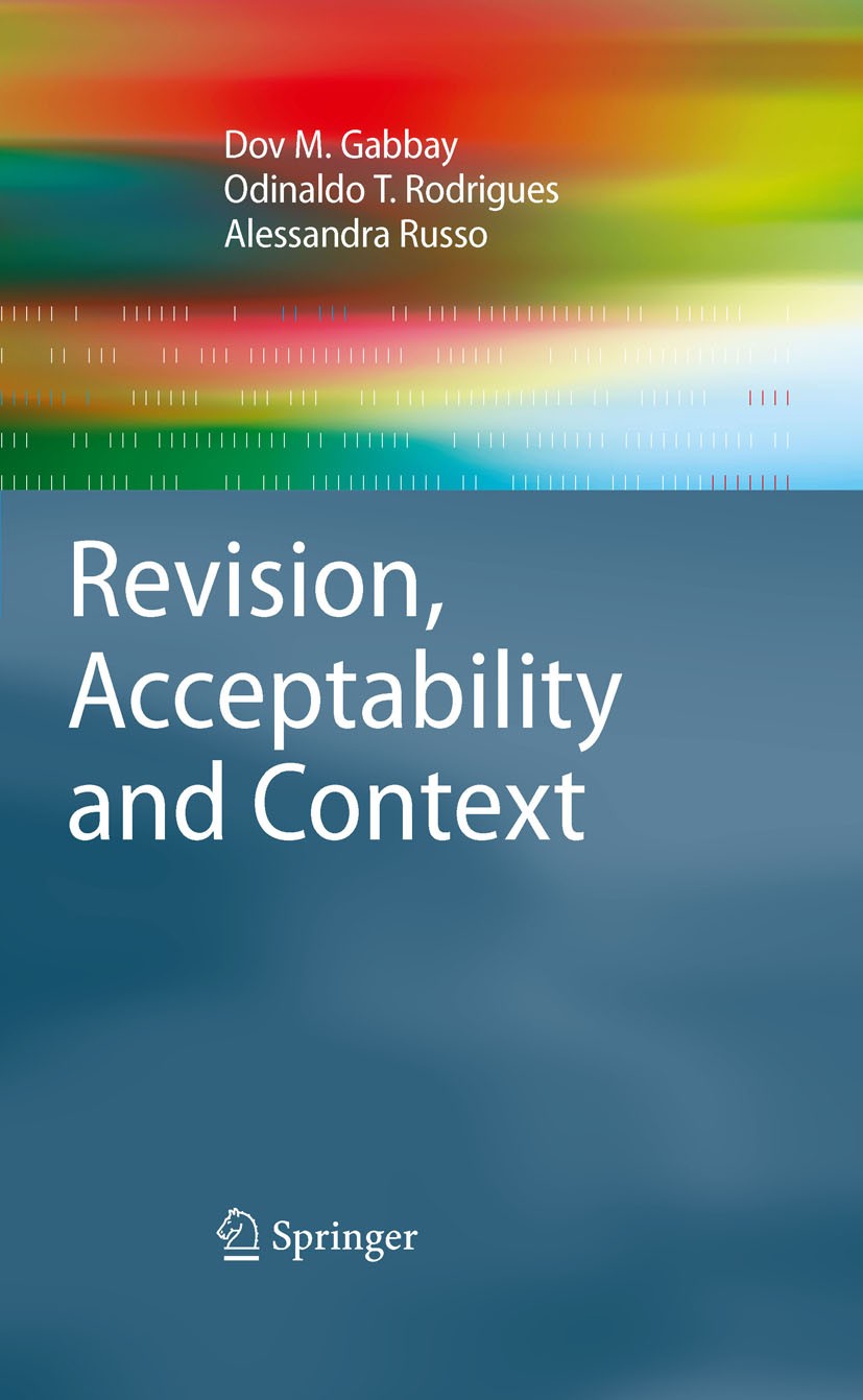 Titlebook: Revision, Acceptability and Context; Theoretical and Algo Dov M. Gabbay,Odinaldo T. Rodrigues,Alessandra Rus Book 2010 Springer-Verlag Berl Titlebook: Revision, Acceptability and Context; Theoretical and Algo Dov M. Gabbay,Odinaldo T. Rodrigues,Alessandra Rus Book 2010 Springer-Verlag Berl
