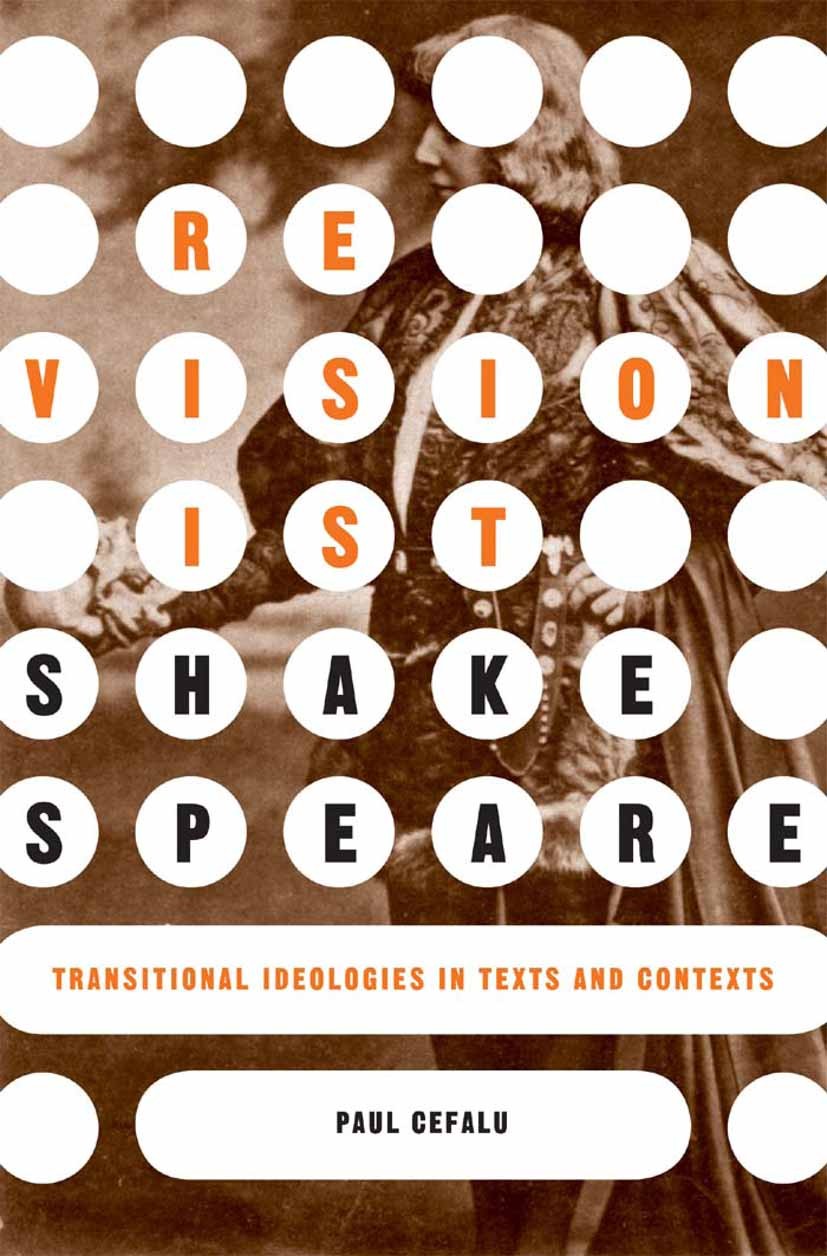 Titlebook: Revisionist Shakespeare; Transitional Ideolog Paul Cefalu Book 2004 Palgrave Macmillan, a division of Nature America Inc. 2004 culture.dram Titlebook: Revisionist Shakespeare; Transitional Ideolog Paul Cefalu Book 2004 Palgrave Macmillan, a division of Nature America Inc. 2004 culture.dram
