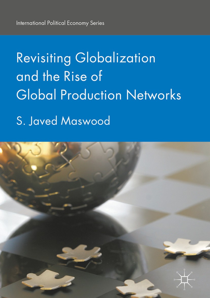 Titlebook: Revisiting Globalization and the Rise of Global Production Networks; S. Javed Maswood Book 2018 The Editor(s) (if applicable) and The Auth Titlebook: Revisiting Globalization and the Rise of Global Production Networks; S. Javed Maswood Book 2018 The Editor(s) (if applicable) and The Auth