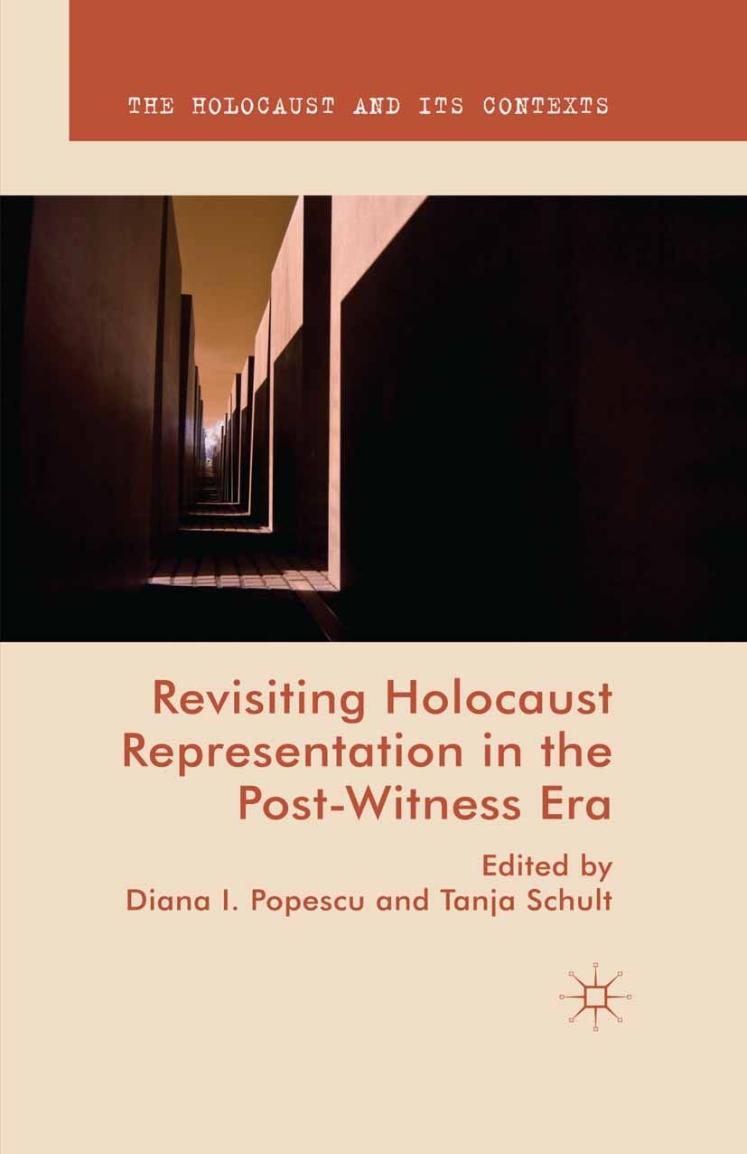 Titlebook: Revisiting Holocaust Representation in the Post-Witness Era; Diana I. Popescu,Tanja Schult Book 2015 The Editor(s) (if applicable) and The Titlebook: Revisiting Holocaust Representation in the Post-Witness Era; Diana I. Popescu,Tanja Schult Book 2015 The Editor(s) (if applicable) and The