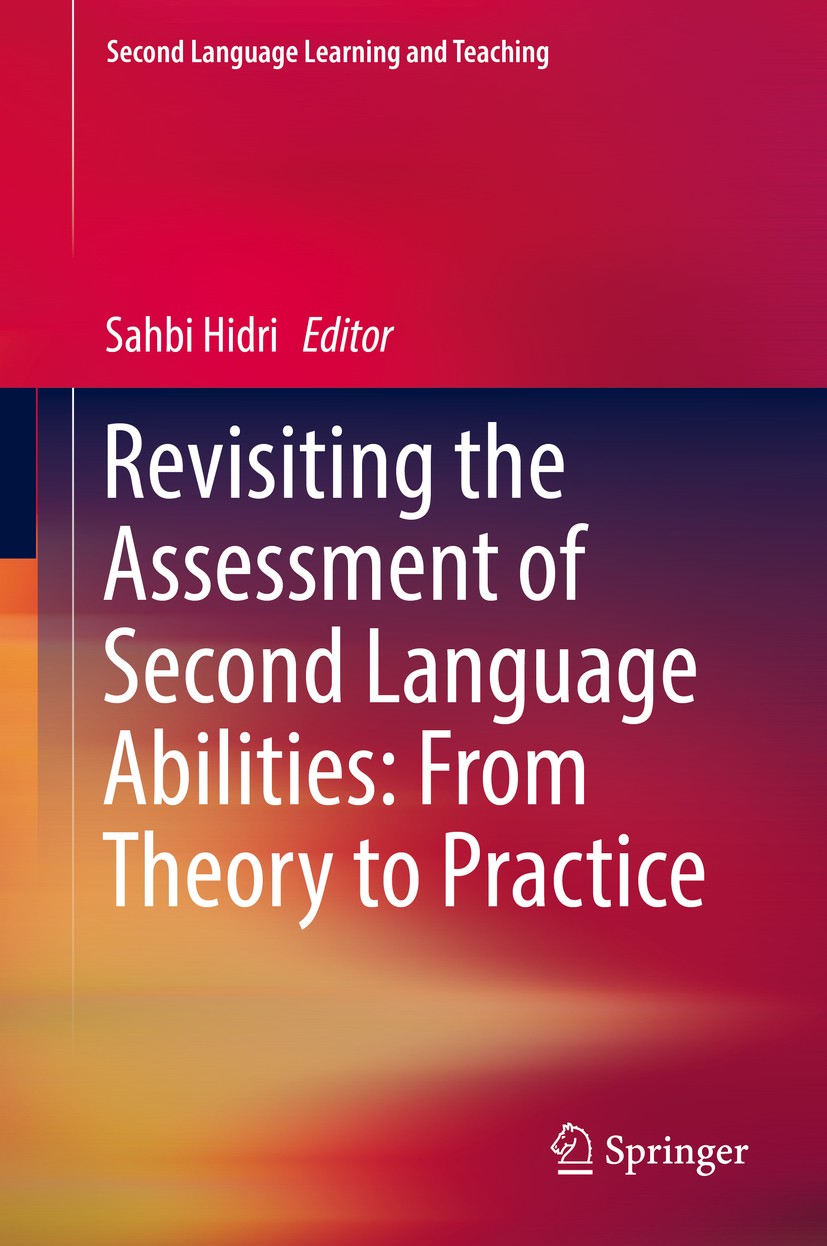 Titlebook: Revisiting the Assessment of Second Language Abilities: From Theory to Practice; Sahbi Hidri Book 2018 Springer International Publishing A Titlebook: Revisiting the Assessment of Second Language Abilities: From Theory to Practice; Sahbi Hidri Book 2018 Springer International Publishing A