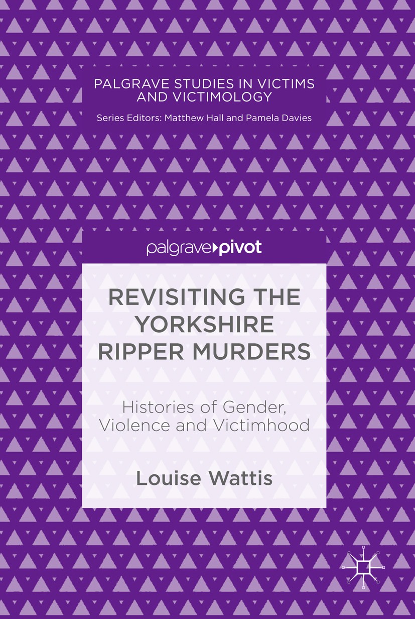 Titlebook: Revisiting the Yorkshire Ripper Murders; Histories of Gender, Louise Wattis Book 2018 The Editor(s) (if applicable) and The Author(s), unde Titlebook: Revisiting the Yorkshire Ripper Murders; Histories of Gender, Louise Wattis Book 2018 The Editor(s) (if applicable) and The Author(s), unde