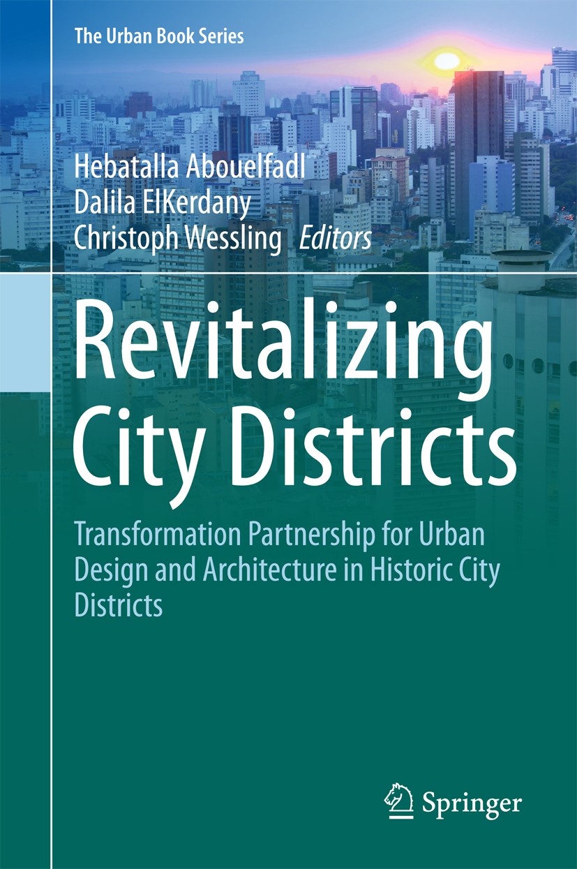 Titlebook: Revitalizing City Districts; Transformation Partn Hebatalla Abouelfadl,Dalila ElKerdany,Christoph We Book 2017 Springer International Publi Titlebook: Revitalizing City Districts; Transformation Partn Hebatalla Abouelfadl,Dalila ElKerdany,Christoph We Book 2017 Springer International Publi