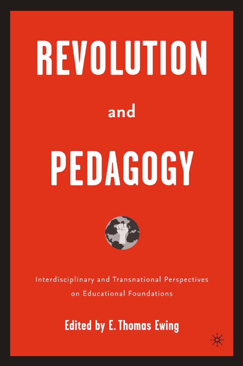 Titlebook: Revolution and Pedagogy; Interdisciplinary an E. Thomas Ewing (Associate Professor) Book 2005 E. Thomas Ewing 2005 education.gender.politic Titlebook: Revolution and Pedagogy; Interdisciplinary an E. Thomas Ewing (Associate Professor) Book 2005 E. Thomas Ewing 2005 education.gender.politic