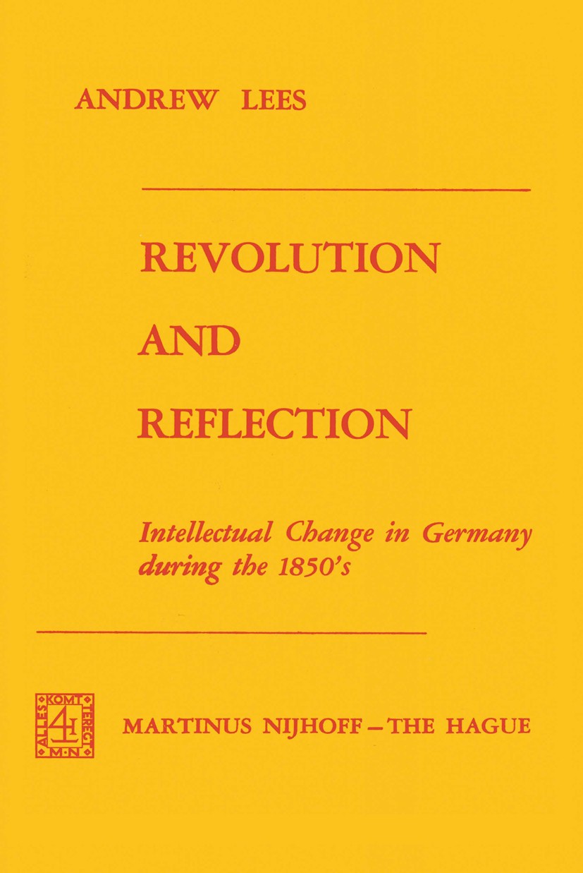Titlebook: Revolution and Reflection; Intellectual Change Andrew Lees Book 1974 Martinus Nijhoff, The Hague, Netherlands 1974 Germany.Revolution.Soci Titlebook: Revolution and Reflection; Intellectual Change Andrew Lees Book 1974 Martinus Nijhoff, The Hague, Netherlands 1974 Germany.Revolution.Soci