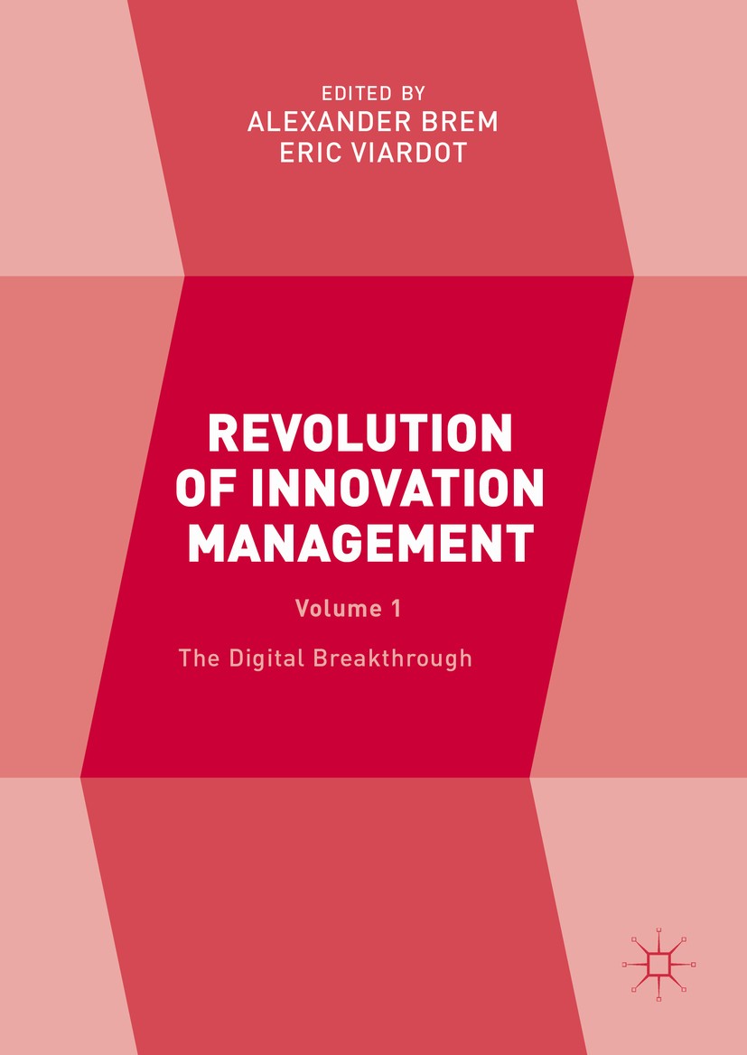 Titlebook: Revolution of Innovation Management; Volume 1 The Digital Alexander Brem,Eric Viardot Book 2017 The Editor(s) (if applicable) and the Autho Titlebook: Revolution of Innovation Management; Volume 1 The Digital Alexander Brem,Eric Viardot Book 2017 The Editor(s) (if applicable) and the Autho