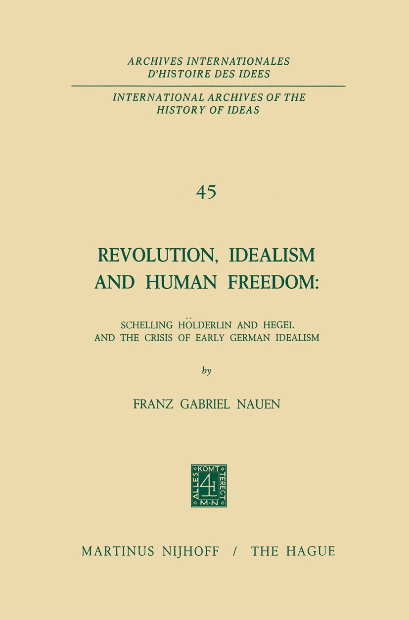 Titlebook: Revolution, Idealism and Human Freedom: Schelling Hölderlin and Hegel and the Crisis of Early German; Schelling, Hölderlin Franz Gabriel Na Titlebook: Revolution, Idealism and Human Freedom: Schelling Hölderlin and Hegel and the Crisis of Early German; Schelling, Hölderlin Franz Gabriel Na
