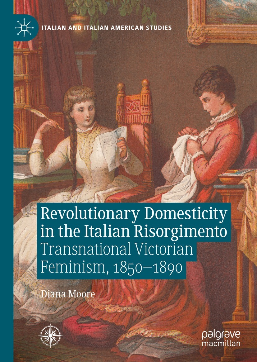 Titlebook: Revolutionary Domesticity in the Italian Risorgimento; Transnational Victor Diana Moore Book 2021 The Editor(s) (if applicable) and The Aut Titlebook: Revolutionary Domesticity in the Italian Risorgimento; Transnational Victor Diana Moore Book 2021 The Editor(s) (if applicable) and The Aut