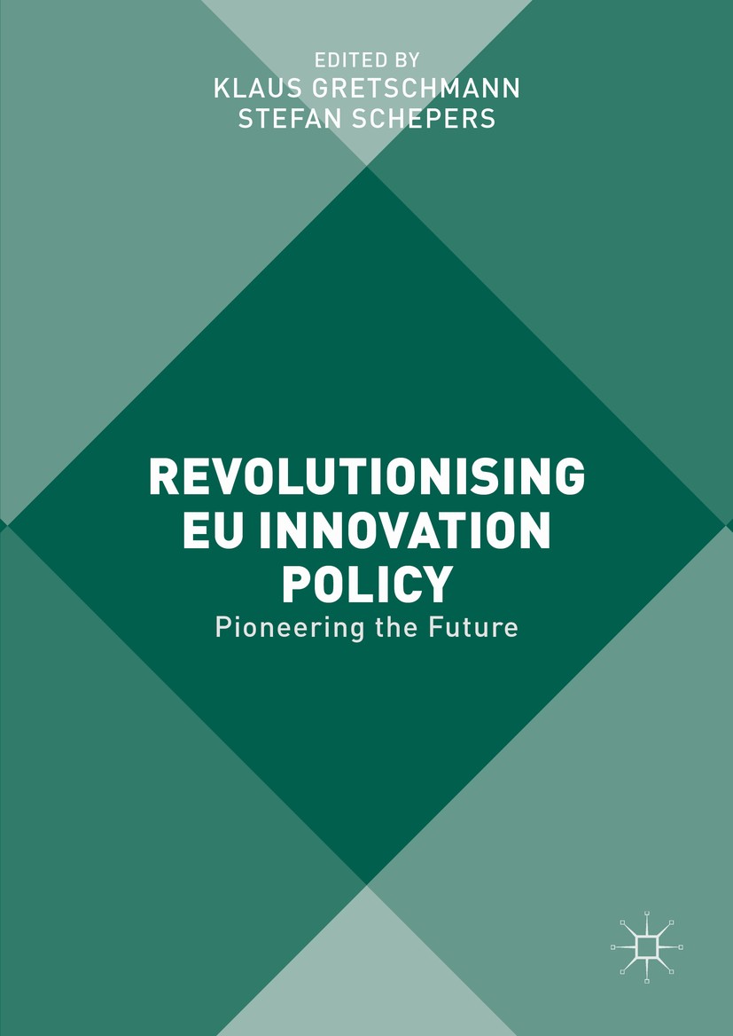 Titlebook: Revolutionising EU Innovation Policy; Pioneering the Futur Klaus Gretschmann,Stefan Schepers Book 2016 The Editor(s) (if applicable) and Th Titlebook: Revolutionising EU Innovation Policy; Pioneering the Futur Klaus Gretschmann,Stefan Schepers Book 2016 The Editor(s) (if applicable) and Th