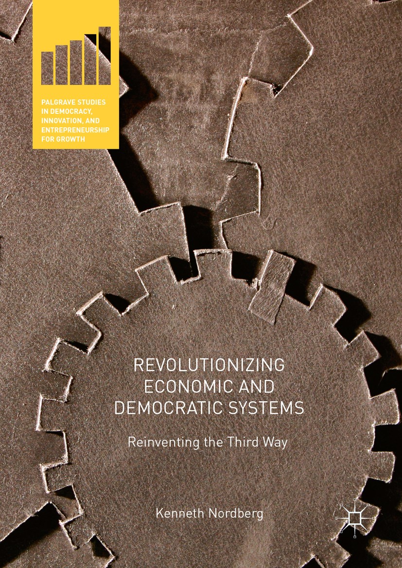 Titlebook: Revolutionizing Economic and Democratic Systems; Reinventing the Thir Kenneth Nordberg Book 2017 The Editor(s) (if applicable) and The Auth Titlebook: Revolutionizing Economic and Democratic Systems; Reinventing the Thir Kenneth Nordberg Book 2017 The Editor(s) (if applicable) and The Auth