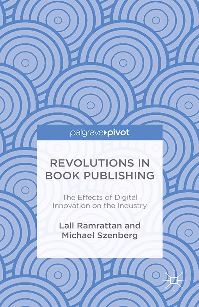 Titlebook: Revolutions in Book Publishing; The Effects of Digit Lall Ramrattan,Michael Szenberg Book 2016 The Editor(s) (if applicable) and The Author Titlebook: Revolutions in Book Publishing; The Effects of Digit Lall Ramrattan,Michael Szenberg Book 2016 The Editor(s) (if applicable) and The Author