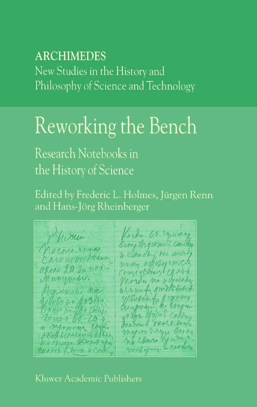Titlebook: Reworking the Bench; Research Notebooks i Frederic L. Holmes,Jürgen Renn,Hans-Jörg Rheinberg Book 2003 Springer Science+Business Media Dord Titlebook: Reworking the Bench; Research Notebooks i Frederic L. Holmes,Jürgen Renn,Hans-Jörg Rheinberg Book 2003 Springer Science+Business Media Dord