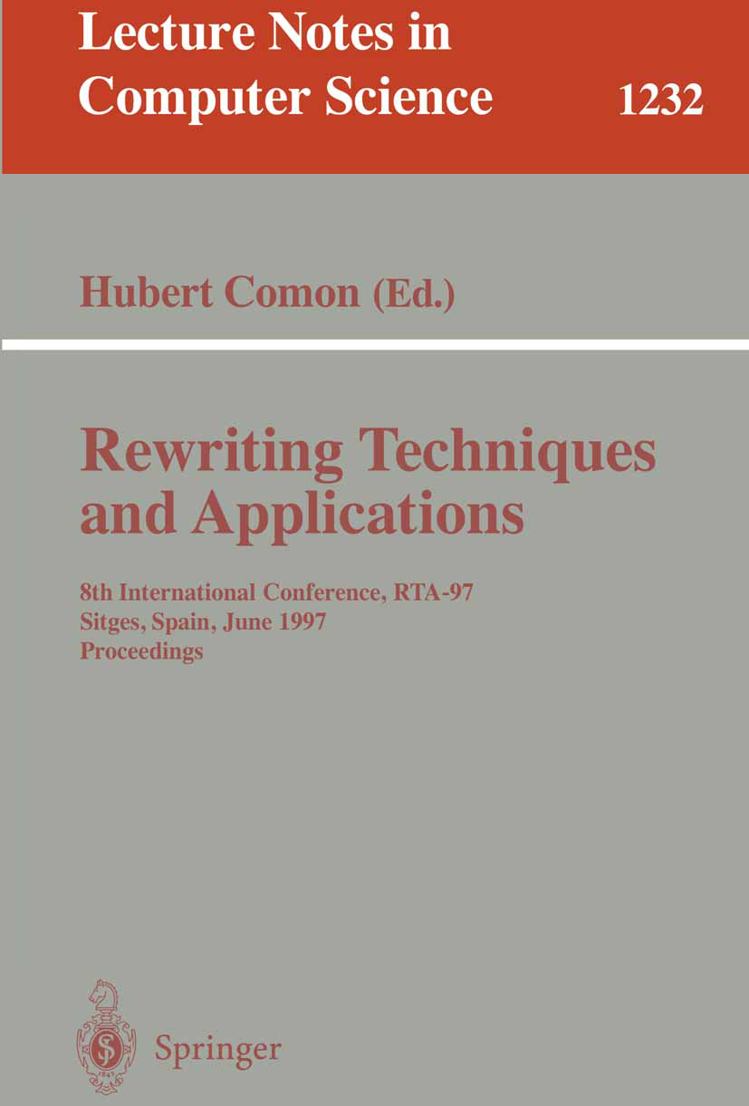Titlebook: Rewriting Techniques and Applications; 8th International Co Hubert Comon Conference proceedings 1997 Springer-Verlag Berlin Heidelberg 1997 Titlebook: Rewriting Techniques and Applications; 8th International Co Hubert Comon Conference proceedings 1997 Springer-Verlag Berlin Heidelberg 1997