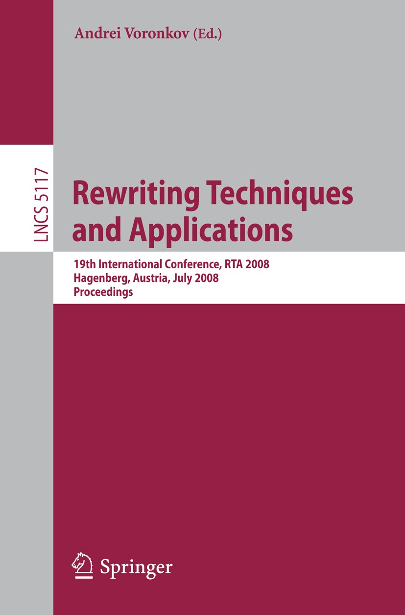 Titlebook: Rewriting Techniques and Applications; 19th International C Andrei Voronkov Conference proceedings 2008 Springer-Verlag Berlin Heidelberg 2 Titlebook: Rewriting Techniques and Applications; 19th International C Andrei Voronkov Conference proceedings 2008 Springer-Verlag Berlin Heidelberg 2