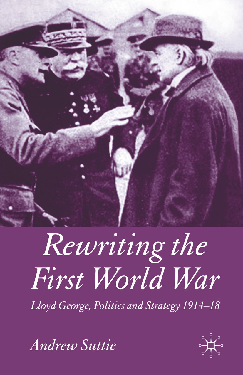 Titlebook: Rewriting the First World War; Lloyd George, Politi Andrew Suttie Book 2005 Palgrave Macmillan, a division of Macmillan Publishers Limited Titlebook: Rewriting the First World War; Lloyd George, Politi Andrew Suttie Book 2005 Palgrave Macmillan, a division of Macmillan Publishers Limited