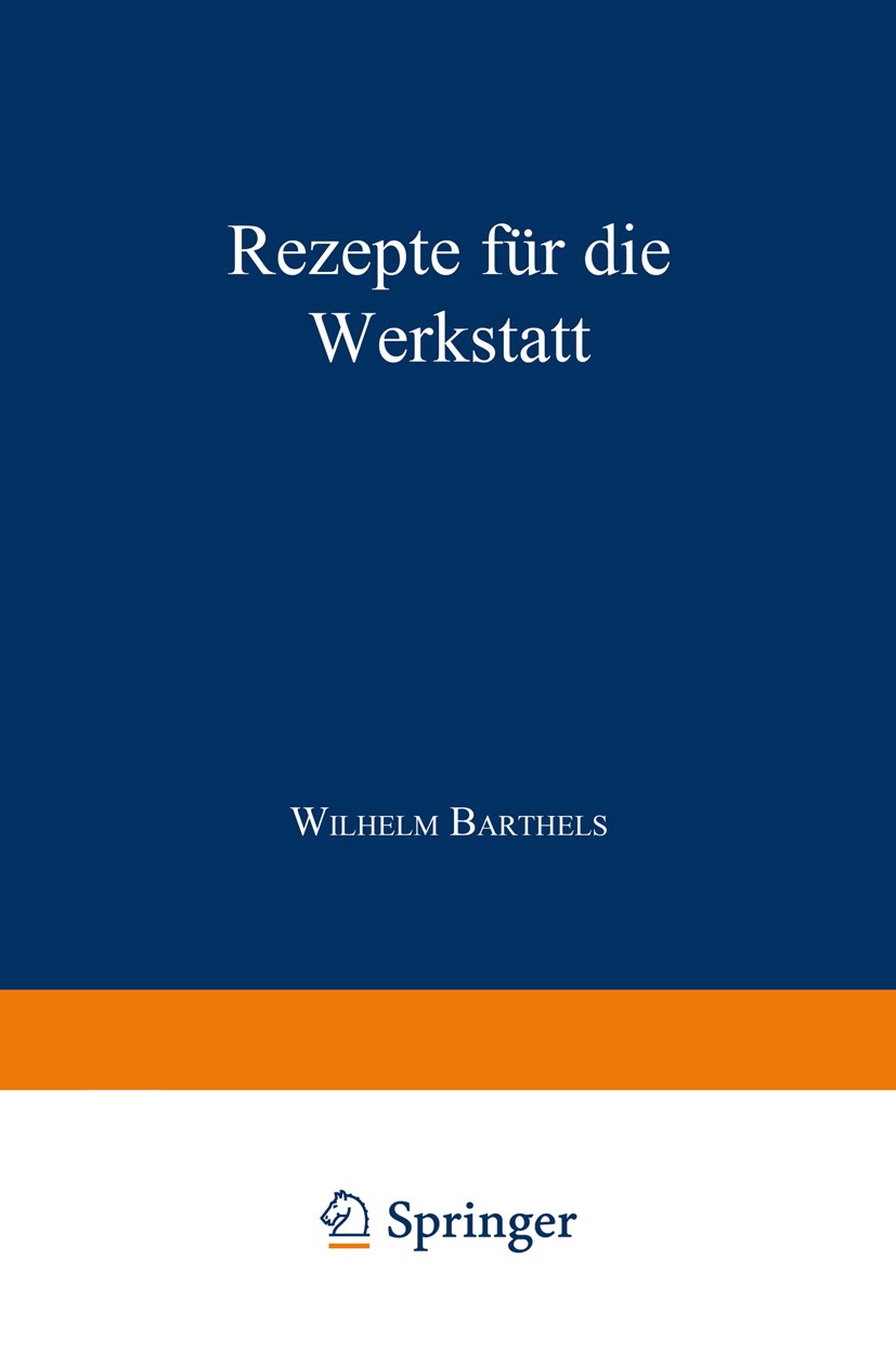 Titlebook: Rezepte für die Werkstatt; Wilhelm Barthels Textbook 1954Latest edition Springer-Verlag Berlin Heidelberg 1954 Arbeit.Handel.Metall.Natur. Titlebook: Rezepte für die Werkstatt; Wilhelm Barthels Textbook 1954Latest edition Springer-Verlag Berlin Heidelberg 1954 Arbeit.Handel.Metall.Natur.