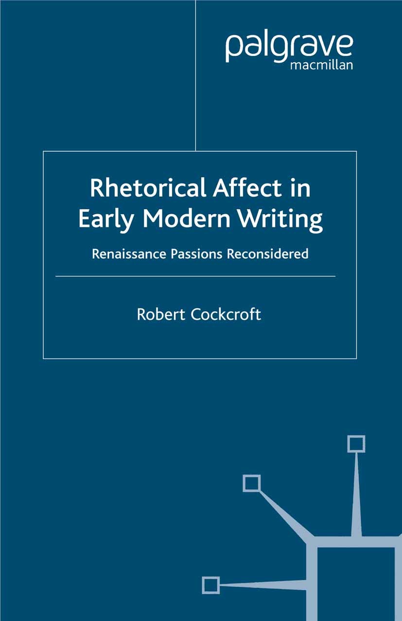 Titlebook: Rhetorical Affect in Early Modern Writing; Renaissance Passions Robert Cockcroft Book 2003 Palgrave Macmillan, a division of Macmillan Publ Titlebook: Rhetorical Affect in Early Modern Writing; Renaissance Passions Robert Cockcroft Book 2003 Palgrave Macmillan, a division of Macmillan Publ