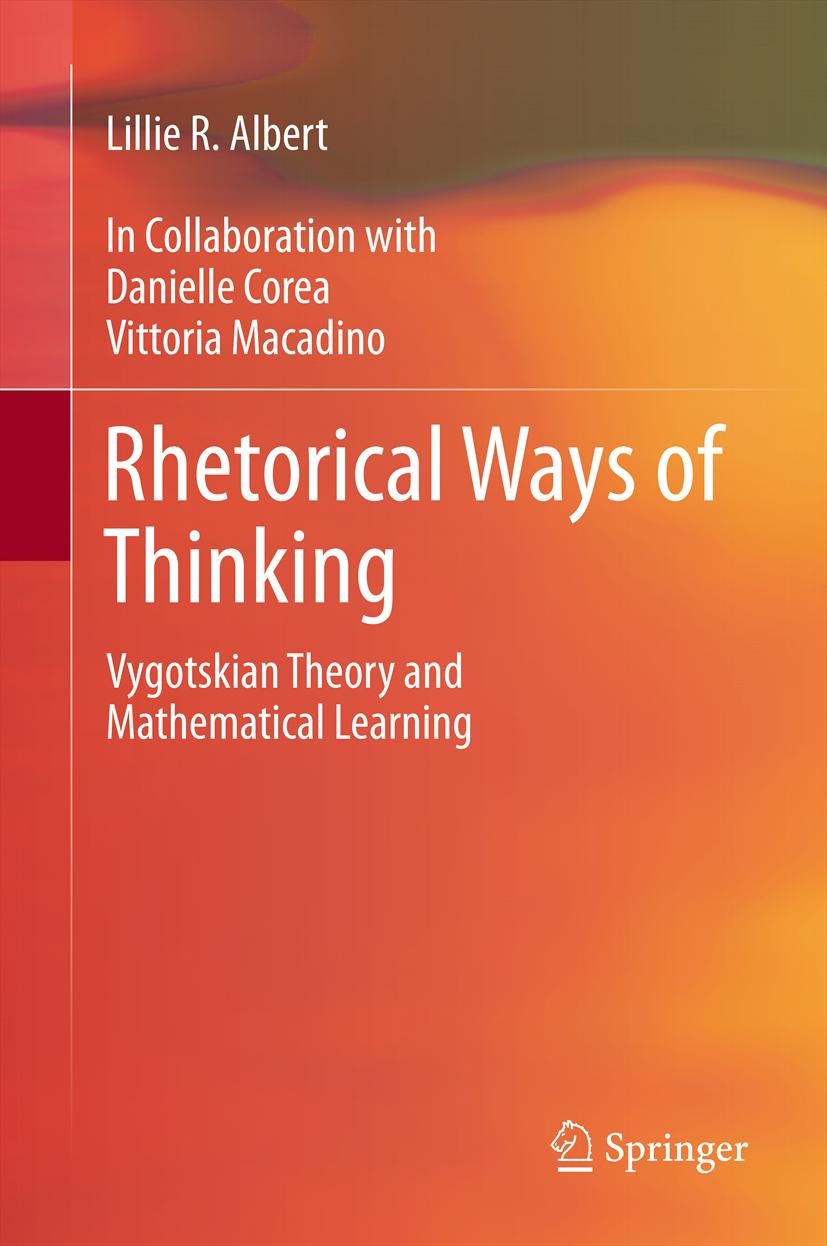 Titlebook: Rhetorical Ways of Thinking; Vygotskian Theory an Lillie R. Albert Book 2012 Springer Science+Business Media Dordrecht 2012 Mathematics con Titlebook: Rhetorical Ways of Thinking; Vygotskian Theory an Lillie R. Albert Book 2012 Springer Science+Business Media Dordrecht 2012 Mathematics con