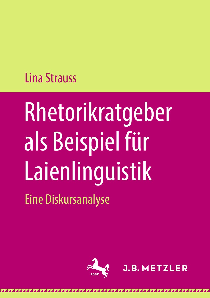 Titlebook: Rhetorikratgeber als Beispiel für Laienlinguistik; Eine Diskursanalyse Lina Strauss Book 2018 Springer-Verlag GmbH Deutschland, ein Teil vo Titlebook: Rhetorikratgeber als Beispiel für Laienlinguistik; Eine Diskursanalyse Lina Strauss Book 2018 Springer-Verlag GmbH Deutschland, ein Teil vo