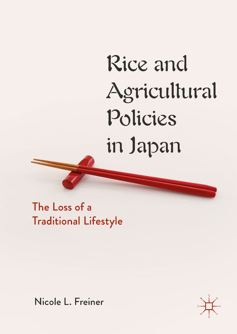 Titlebook: Rice and Agricultural Policies in Japan; The Loss of a Tradit Nicole L. Freiner Book 2019 The Editor(s) (if applicable) and The Author(s) 2 Titlebook: Rice and Agricultural Policies in Japan; The Loss of a Tradit Nicole L. Freiner Book 2019 The Editor(s) (if applicable) and The Author(s) 2