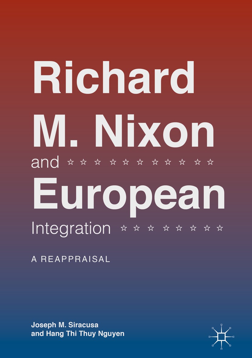 Titlebook: Richard M. Nixon and European Integration; A Reappraisal Joseph M. Siracusa,Hang Thi Thuy Nguyen Book 2018 The Editor(s) (if applicable) an Titlebook: Richard M. Nixon and European Integration; A Reappraisal Joseph M. Siracusa,Hang Thi Thuy Nguyen Book 2018 The Editor(s) (if applicable) an