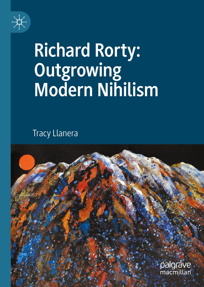 Titlebook: Richard Rorty: Outgrowing Modern Nihilism; Tracy Llanera Book 2020 The Editor(s) (if applicable) and The Author(s), under exclusive licens Titlebook: Richard Rorty: Outgrowing Modern Nihilism; Tracy Llanera Book 2020 The Editor(s) (if applicable) and The Author(s), under exclusive licens