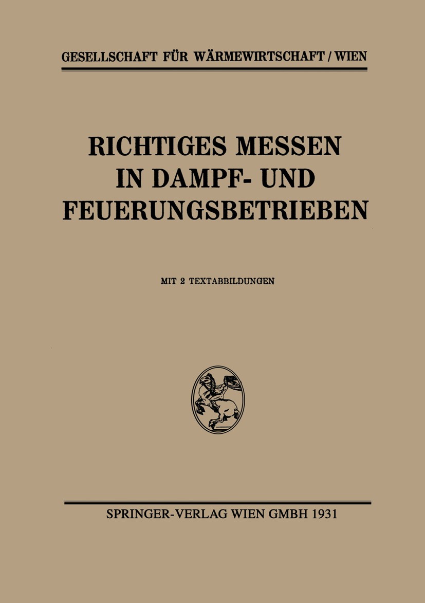 Titlebook: Richtiges Messen in Dampf- und Feuerungsbetrieben; Gesellschaft für Wärmewirtschaft/Wien Book 1931 Springer-Verlag Wien 1931 Anzeige.Brenn Titlebook: Richtiges Messen in Dampf- und Feuerungsbetrieben; Gesellschaft für Wärmewirtschaft/Wien Book 1931 Springer-Verlag Wien 1931 Anzeige.Brenn
