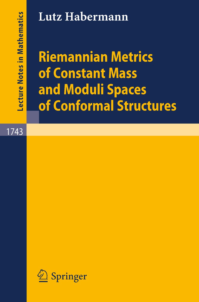 Titlebook: Riemannian Metrics of Constant Mass and Moduli Spaces of Conformal Structures; Lutz Habermann Book 2000 Springer-Verlag Berlin Heidelberg Titlebook: Riemannian Metrics of Constant Mass and Moduli Spaces of Conformal Structures; Lutz Habermann Book 2000 Springer-Verlag Berlin Heidelberg