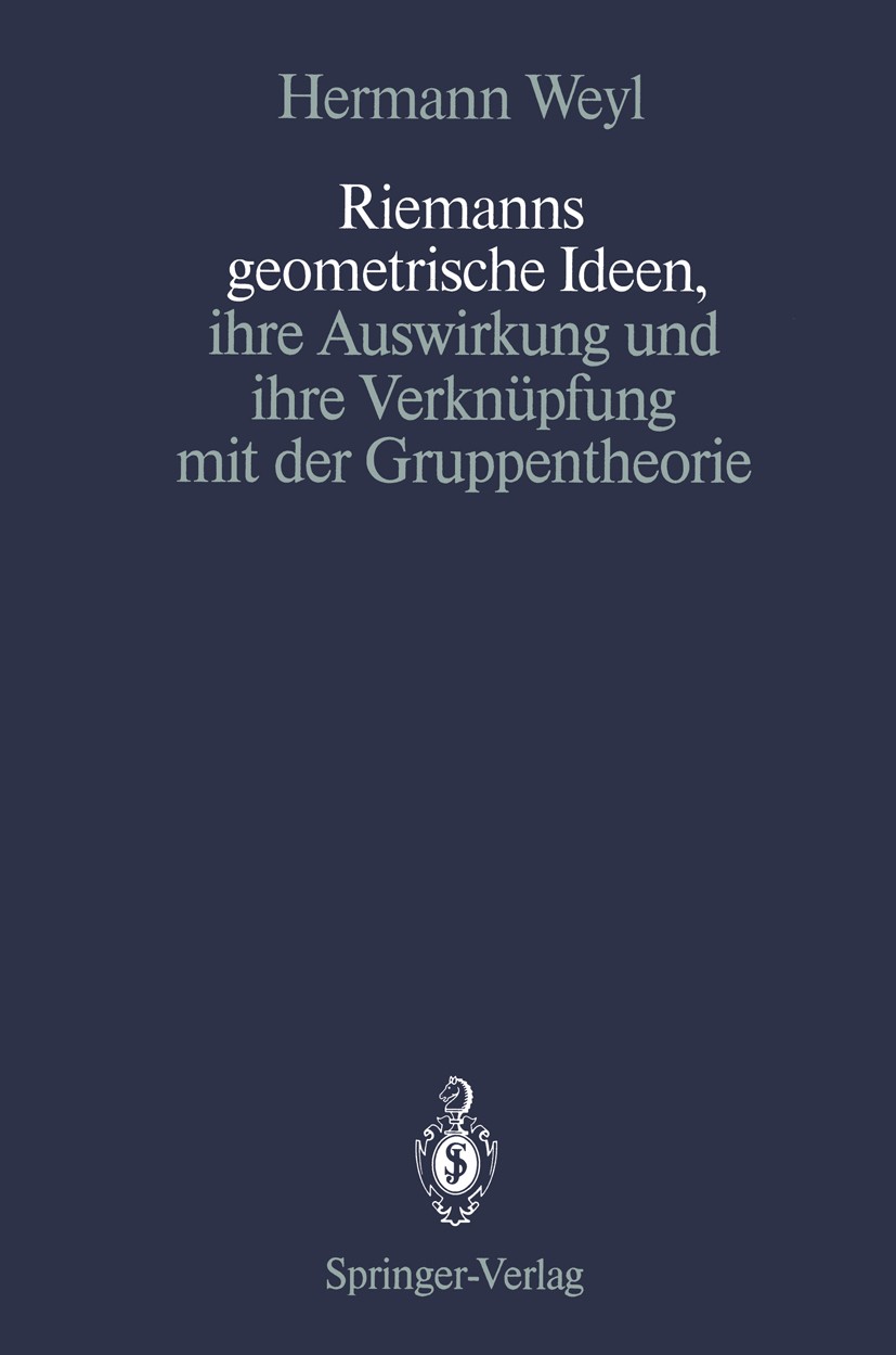 Titlebook: Riemanns geometrische Ideen, ihre Auswirkung und ihre Verknüpfung mit der Gruppentheorie; Hermann Weyl,Komaravolu Chandrasekharan Book 198 Titlebook: Riemanns geometrische Ideen, ihre Auswirkung und ihre Verknüpfung mit der Gruppentheorie; Hermann Weyl,Komaravolu Chandrasekharan Book 198