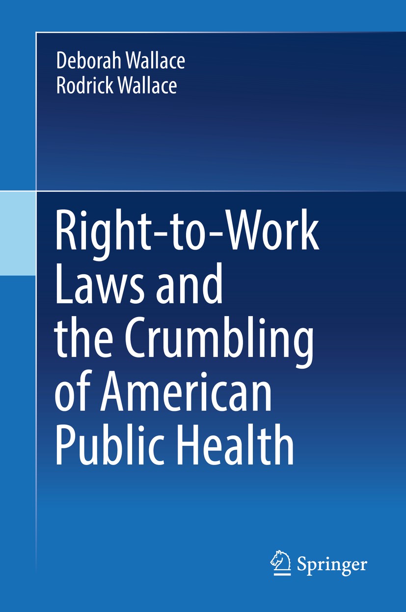Titlebook: Right-to-Work Laws and the Crumbling of American Public Health; Deborah Wallace,Rodrick Wallace Book 2018 Springer International Publishin Titlebook: Right-to-Work Laws and the Crumbling of American Public Health; Deborah Wallace,Rodrick Wallace Book 2018 Springer International Publishin