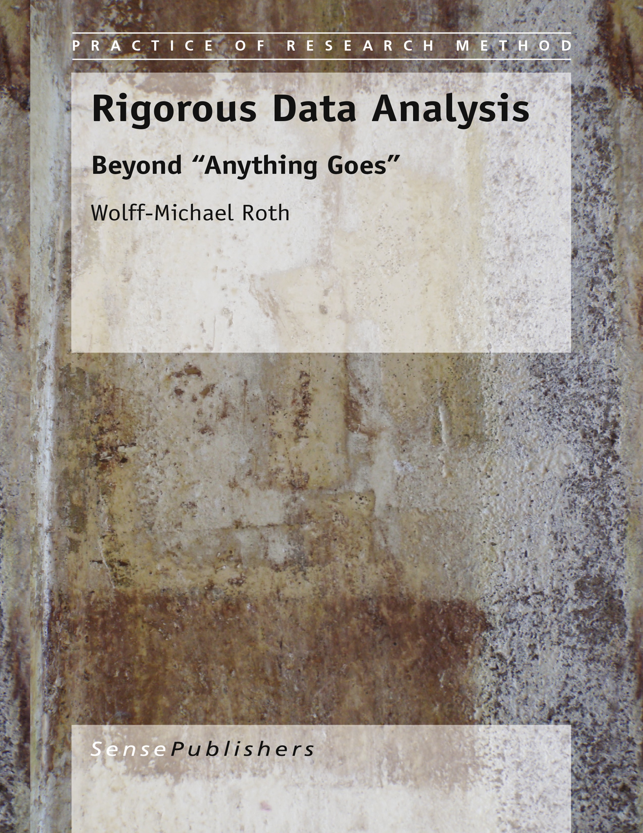 Titlebook: Rigorous Data Analysis; Beyond “Anything Goe Wolff-Michael Roth Book 2015 SensePublishers-Rotterdam, The Netherlands 2015 Research methods. Titlebook: Rigorous Data Analysis; Beyond “Anything Goe Wolff-Michael Roth Book 2015 SensePublishers-Rotterdam, The Netherlands 2015 Research methods.