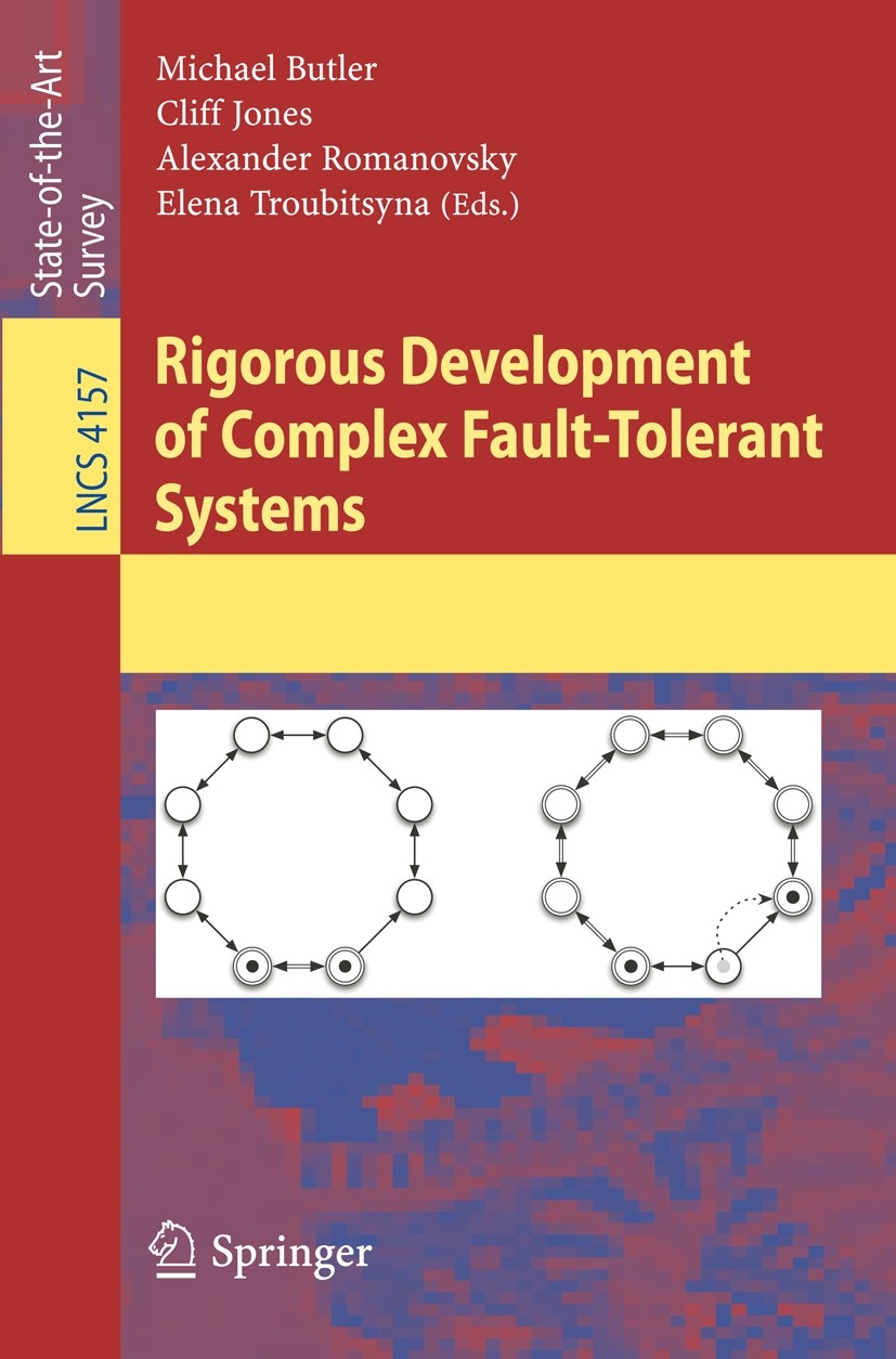 Titlebook: Rigorous Development of Complex Fault-Tolerant Systems; Michael Butler,Cliff B. Jones,Elena Troubitsyna Book 2006 Springer-Verlag Berlin H Titlebook: Rigorous Development of Complex Fault-Tolerant Systems; Michael Butler,Cliff B. Jones,Elena Troubitsyna Book 2006 Springer-Verlag Berlin H