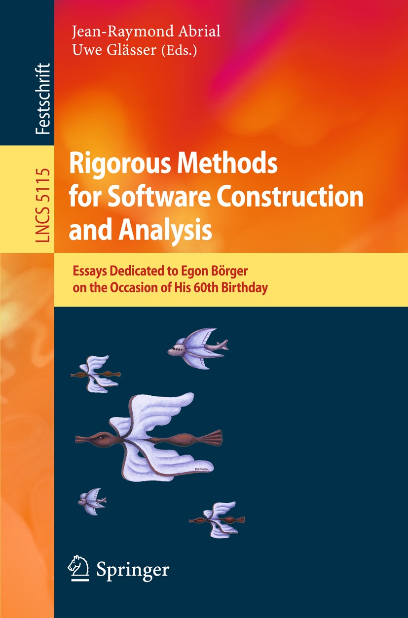 Titlebook: Rigorous Methods for Software Construction and Analysis; Essays Dedicated to Jean-Raymond Abrial,Uwe Glässer Book 2009 Springer-Verlag Ber Titlebook: Rigorous Methods for Software Construction and Analysis; Essays Dedicated to Jean-Raymond Abrial,Uwe Glässer Book 2009 Springer-Verlag Ber