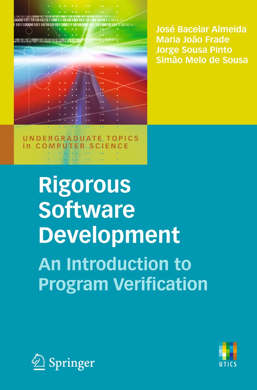 Titlebook: Rigorous Software Development; An Introduction to P José Bacelar Almeida,Maria João Frade,Simão Melo d Textbook 2011 Springer-Verlag London Titlebook: Rigorous Software Development; An Introduction to P José Bacelar Almeida,Maria João Frade,Simão Melo d Textbook 2011 Springer-Verlag London