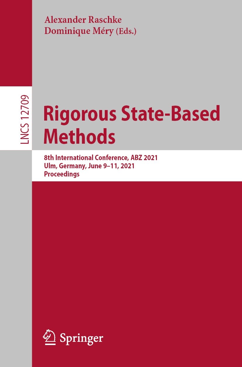 Titlebook: Rigorous State-Based Methods; 8th International Co Alexander Raschke,Dominique Méry Conference proceedings 2021 Springer Nature Switzerland Titlebook: Rigorous State-Based Methods; 8th International Co Alexander Raschke,Dominique Méry Conference proceedings 2021 Springer Nature Switzerland