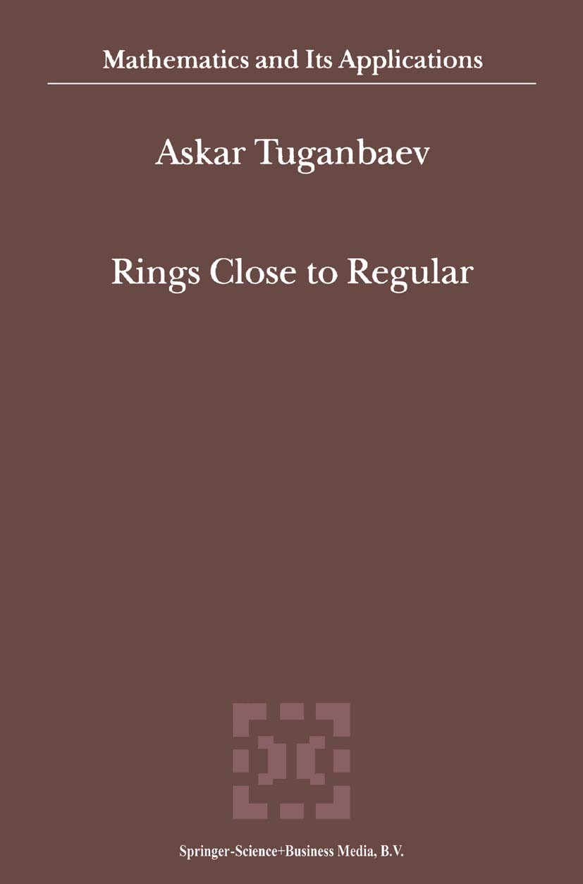 Titlebook: Rings Close to Regular; Askar Tuganbaev Book 2002 Springer Science+Business Media Dordrecht 2002 DEX.Exchange.Finite.K-theory.Maxima.algeb Titlebook: Rings Close to Regular; Askar Tuganbaev Book 2002 Springer Science+Business Media Dordrecht 2002 DEX.Exchange.Finite.K-theory.Maxima.algeb