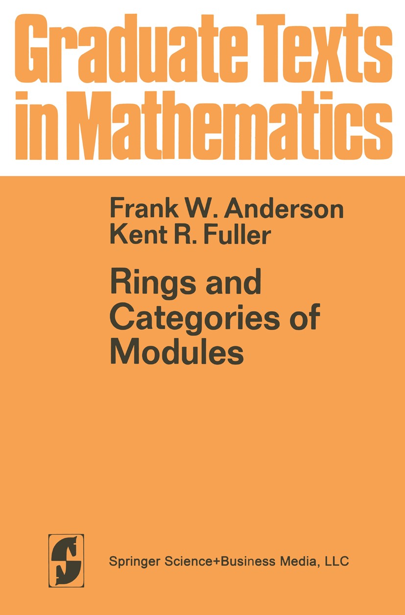 Titlebook: Rings and Categories of Modules; Frank W. Anderson,Kent R. Fuller Textbook 19741st edition Springer Science+Business Media New York 1974 A Titlebook: Rings and Categories of Modules; Frank W. Anderson,Kent R. Fuller Textbook 19741st edition Springer Science+Business Media New York 1974 A